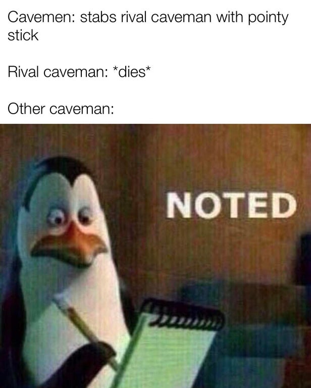quiet kid memes - Cavemen stabs rival caveman with pointy stick Rival caveman dies Other caveman Noted