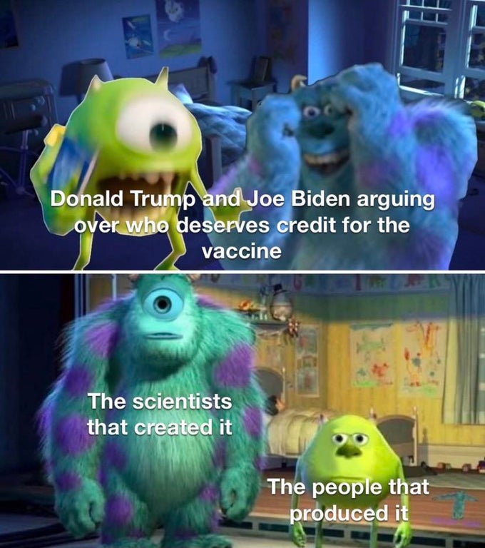meme mike wazowski - Donald Trump and Joe Biden arguing over who deserves credit for the vaccine The scientists that created it The people that produced it