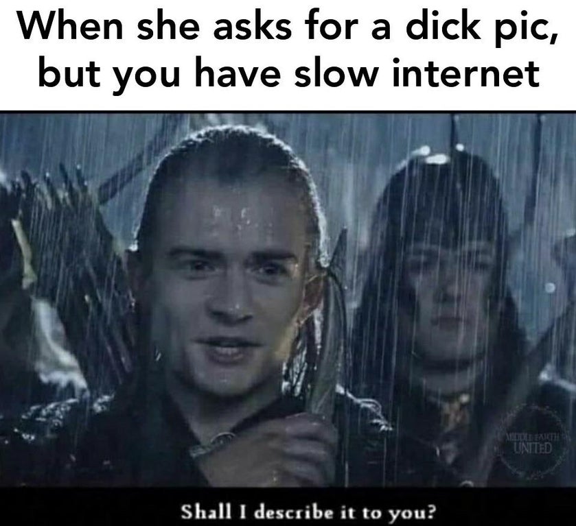 photo caption - When she asks for a dick pic, but you have slow internet United Shall I describe it to you?