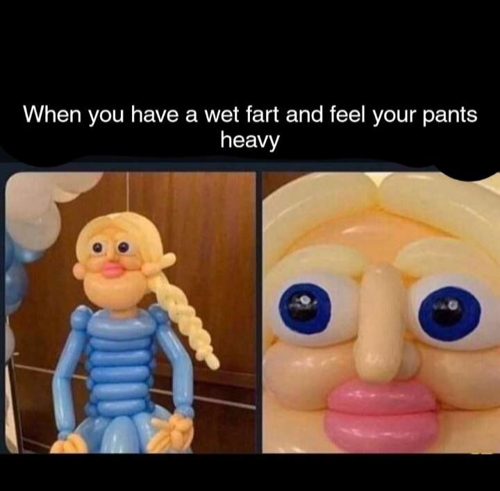 elsa balloon meme - When you have a wet fart and feel your pants heavy 3