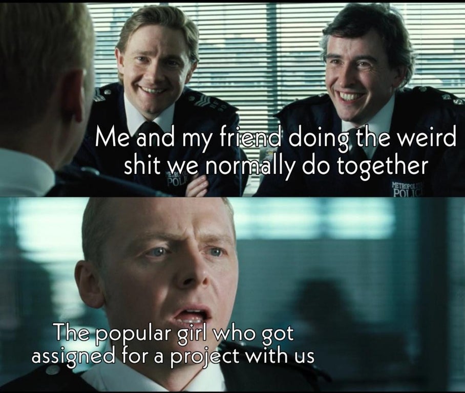 martin freeman hot fuzz - Me and my friend doing the weird shit we normally do together Poll Metropolis Polic The popular girl who got assigned for a project with us
