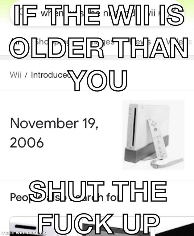 angle - If The WiiIs Older Than You Wii Introduced PeoSHUT The Fuck Up made with mematic
