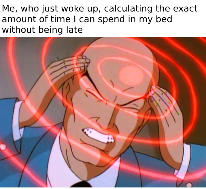 juicy meme - Me, who just woke up, calculating the exact amount of time I can spend in my bed without being late