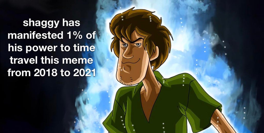 said my limit was 100 - shaggy has manifested 1% of his power to time travel this meme from 2018 to 2021