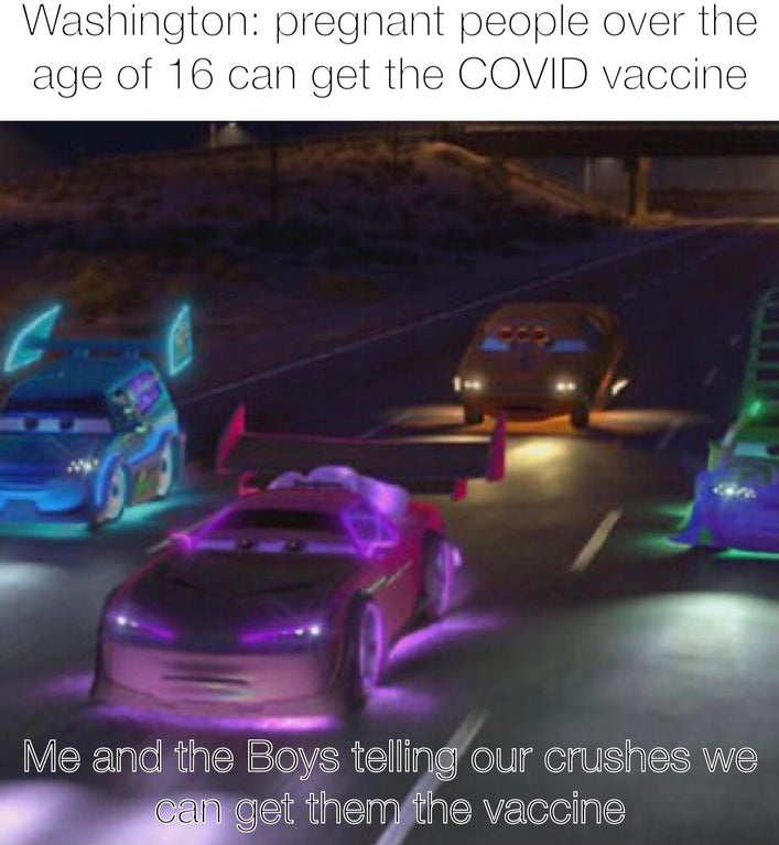 lightning mcqueen cars on highway - Washington pregnant people over the age of 16 can get the Covid vaccine Me and the Boys telling our crushes we can get them the vaccine