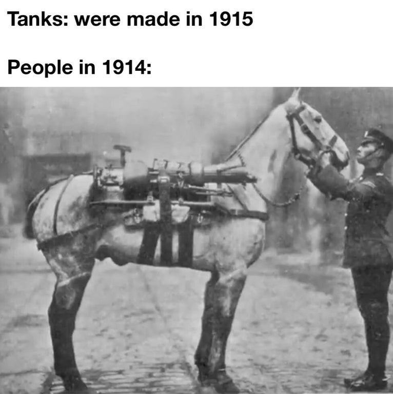 horse with a gun - Tanks were made in 1915 People in 1914