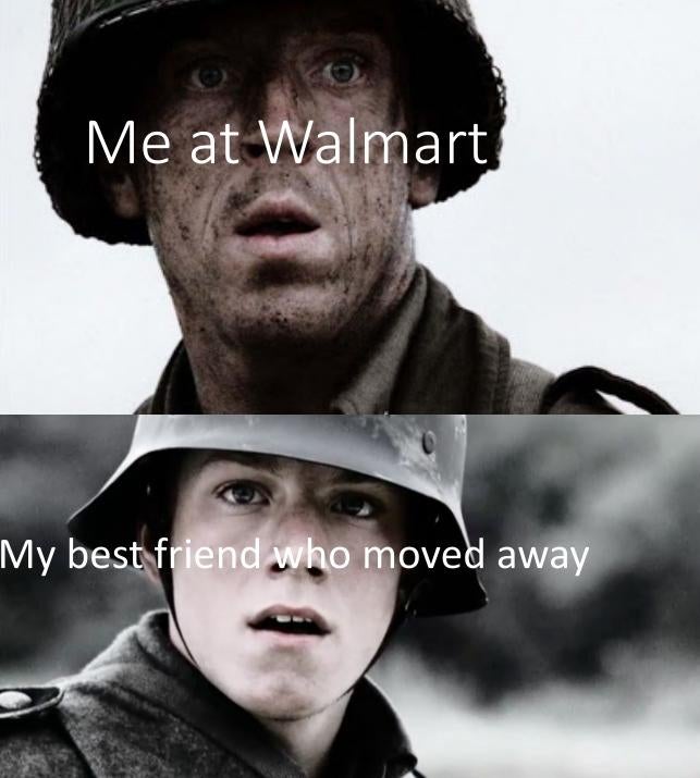 missing dad dank memes - Me at Walmart My best friend who moved away
