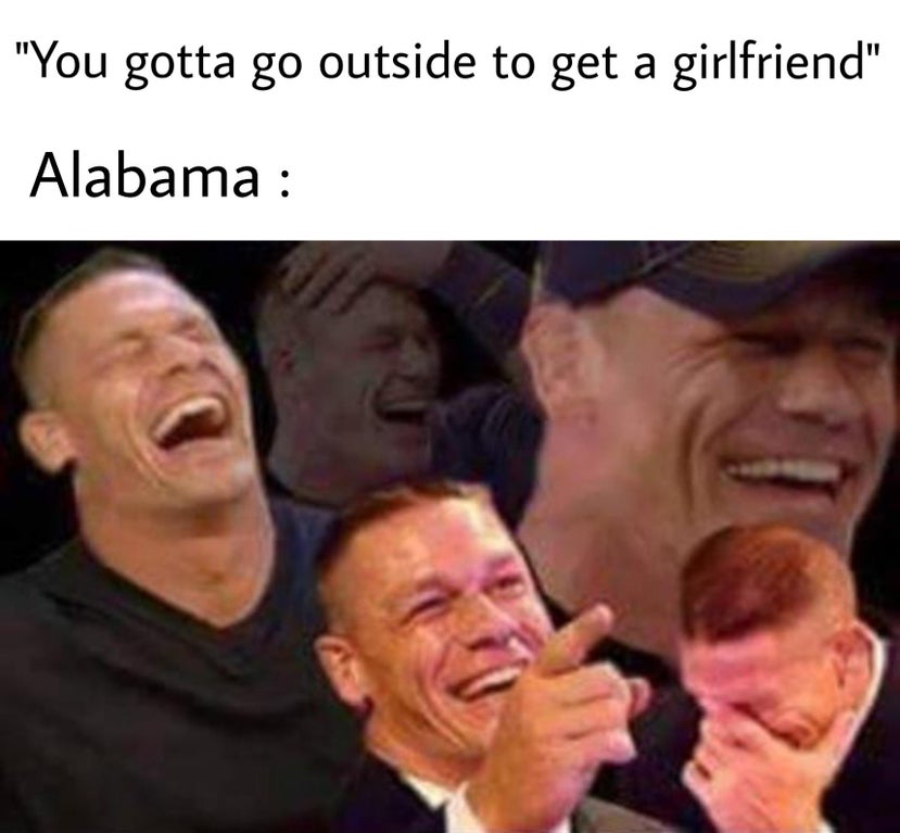 laughing face memes - "You gotta go outside to get a girlfriend" Alabama