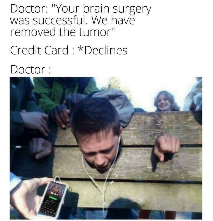 Internet meme - Doctor "Your brain surgery was successful. We have removed the tumor" Credit Card Declines Doctor Cards