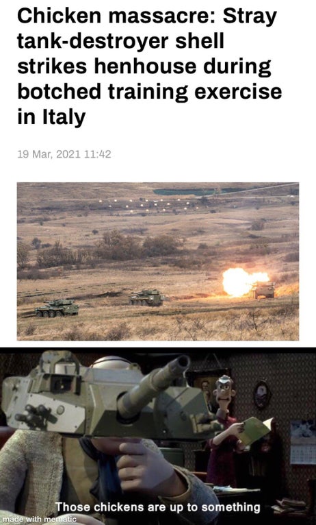 photo caption - Chicken massacre Stray tankdestroyer shell strikes henhouse during botched training exercise in Italy Those chickens are up to something made with mematic