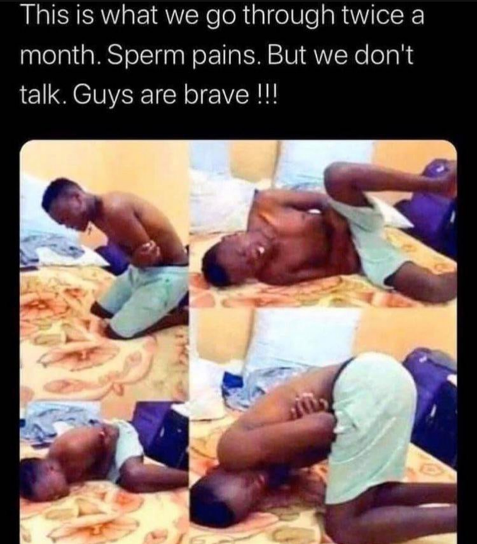 barechestedness - This is what we go through twice a month. Sperm pains. But we don't talk. Guys are brave !!!