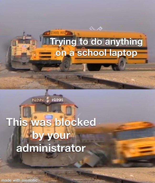 came here to fap not to feel - Trying to do anything on a school laptop This was blocked by your administrator made with mematic