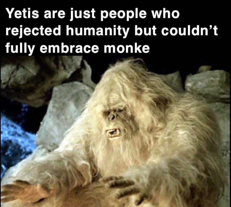 yeti the abominable snowman - Yetis are just people who rejected humanity but couldn't fully embrace monke