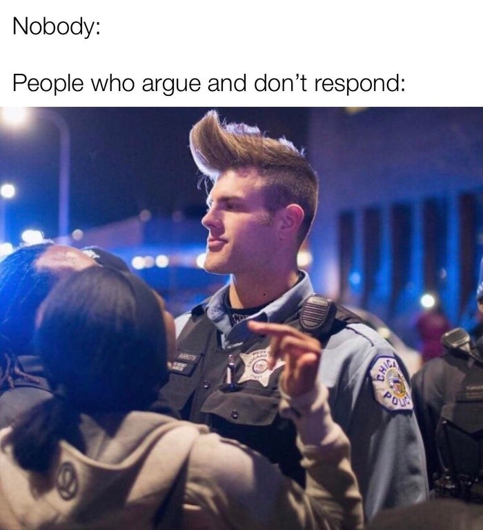 officer chad thundercock - Nobody People who argue and don't respond Pous
