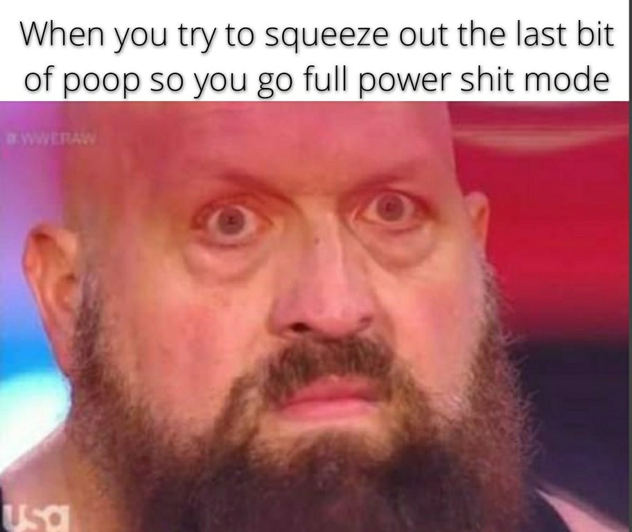 beard - When you try to squeeze out the last bit of poop so you go full power shit mode