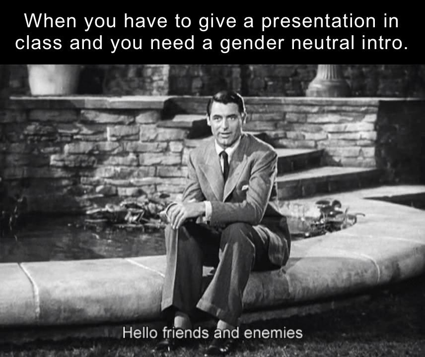The Philadelphia Story - When you have to give a presentation in class and you need a gender neutral intro. B Hello friends and enemies