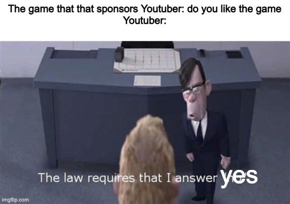 law requires that i answer no meme - The game that that sponsors Youtuber do you the game Youtuber The law requires that I answer Yes imgflip.com