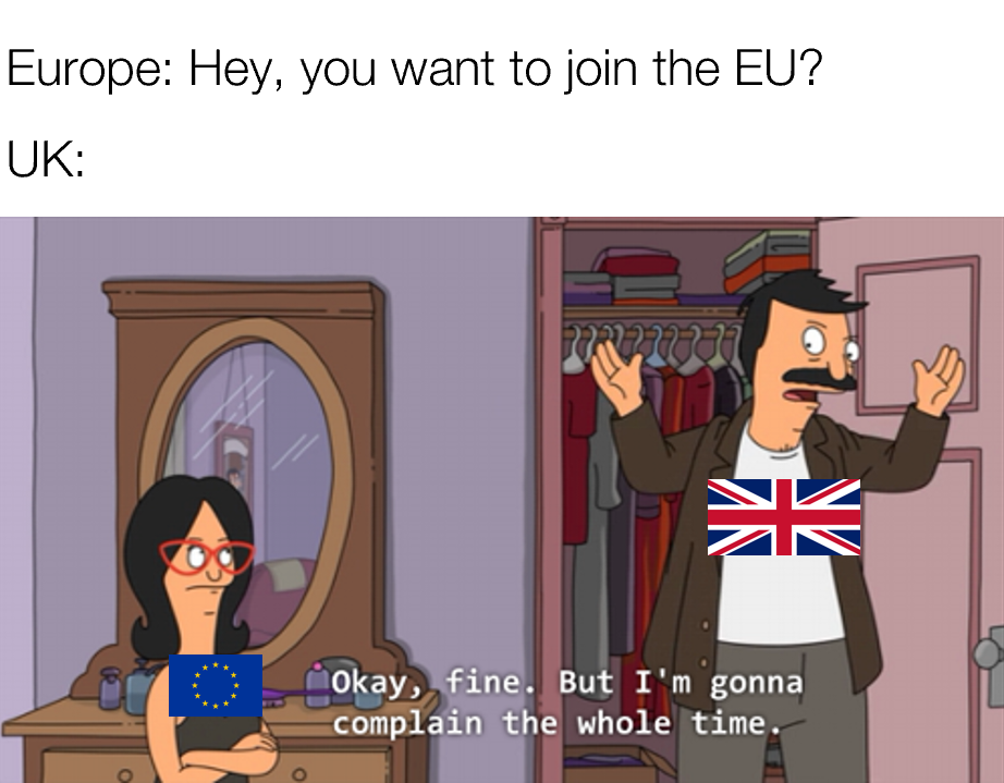 cartoon - Europe Hey, you want to join the Eu? Uk Okay, fine. But I'm gonna complain the whole time.