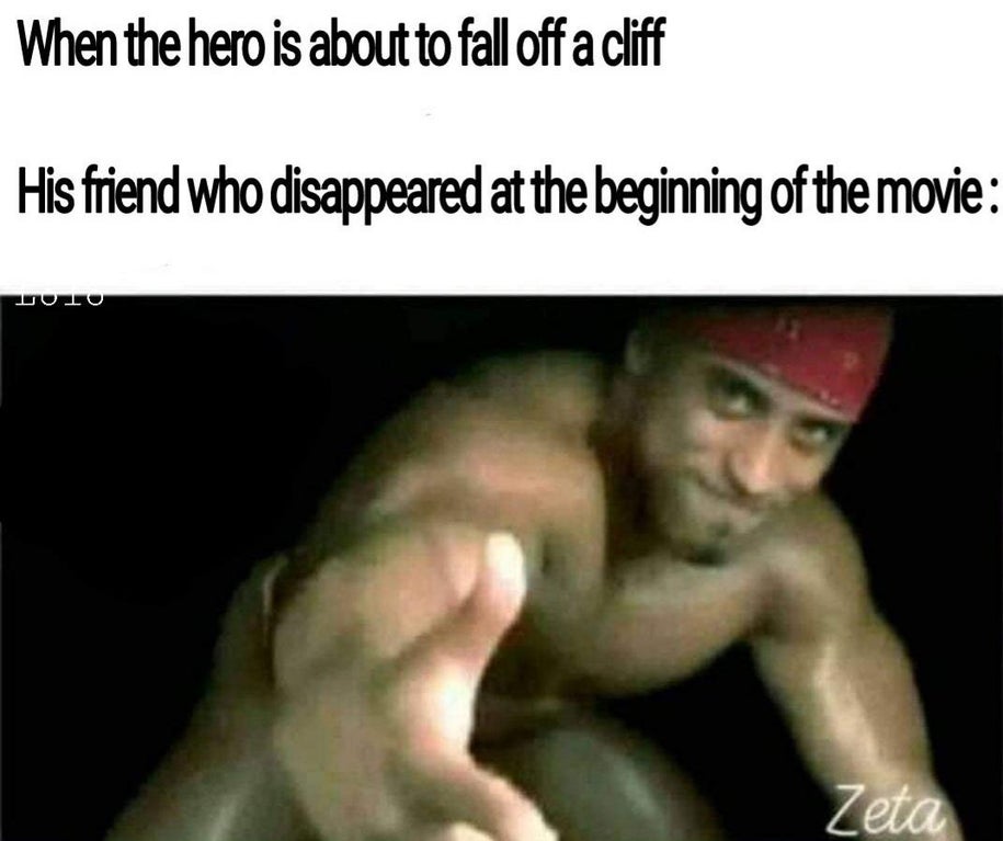 Meme - When the hero is about to fall off a cliff His friend who disappeared at the beginning of the movie Zeta