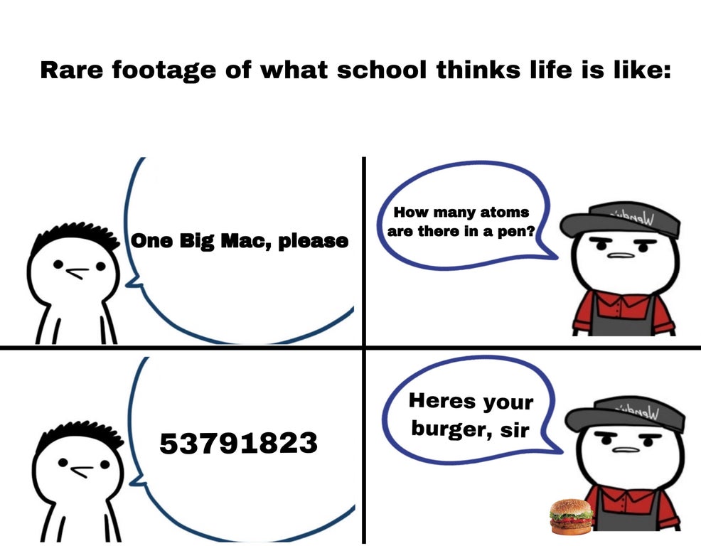 cartoon - Rare footage of what school thinks life is unah How many atoms are there in a pen? One Big Mac, please s Heres your Anah burger, sir 53791823