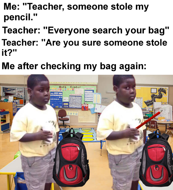 great quotes - Me "Teacher, someone stole my pencil." Teacher "Everyone search your bag" Teacher "Are you sure someone stole it?" Me after checking my bag again Center