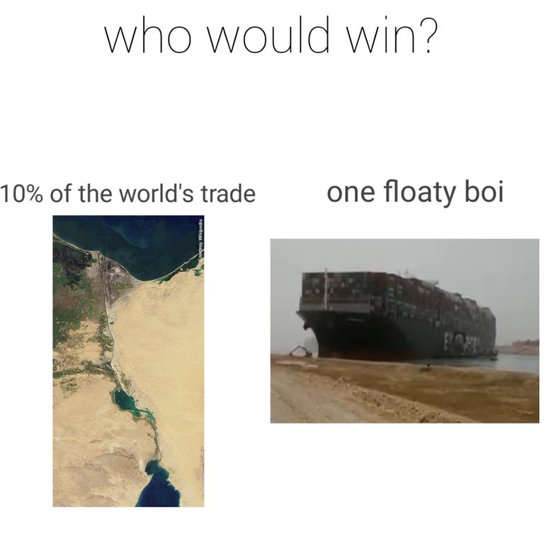 canal de suez - who would win? 10% of the world's trade one floaty boi Em se