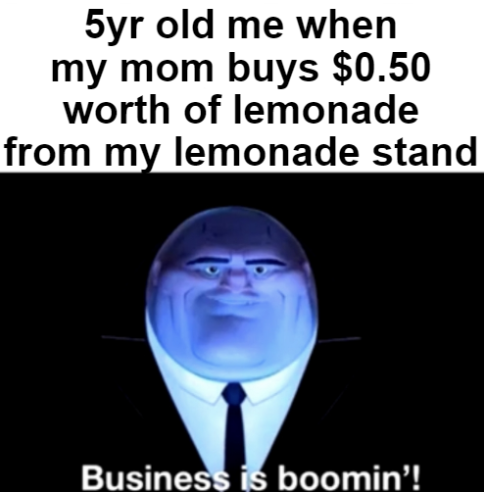 business is booming kingpin memes - 5yr old me when my mom buys $0.50 worth of lemonade from my lemonade stand Business is boomin'!