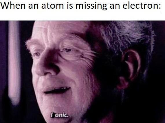 i m the mascot of an evil corporation meme - When an atom is missing an electron Ionic.