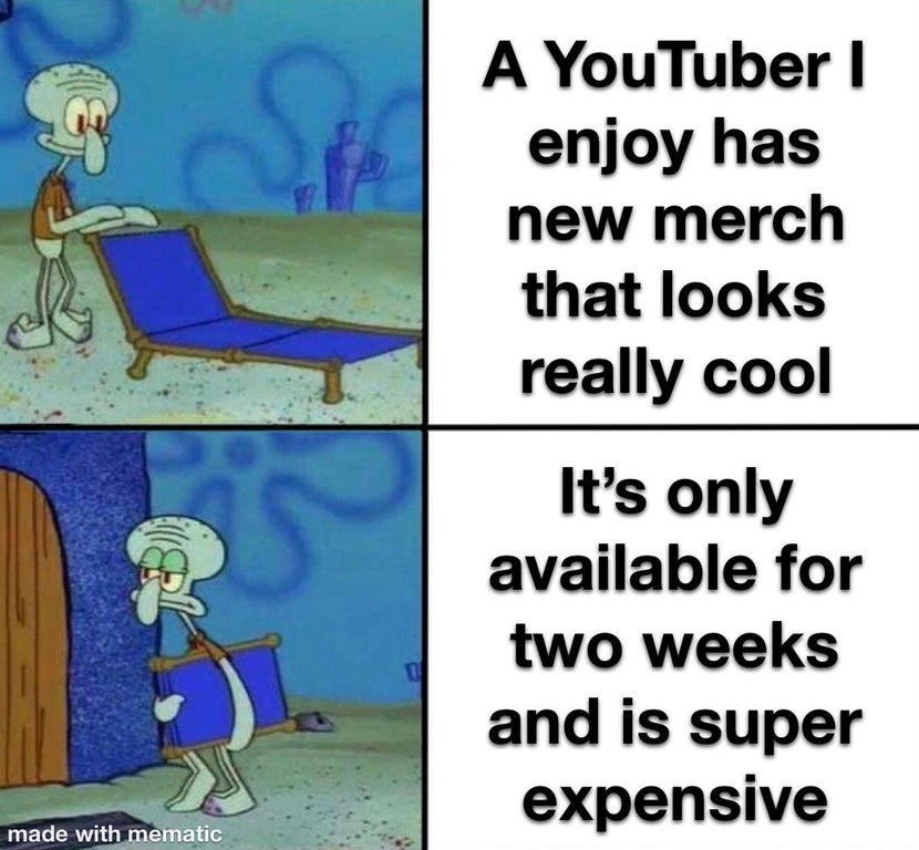 squidward new music meme - A YouTuber 1 enjoy has new merch that looks really cool 2 It's only available for two weeks and is super expensive made with mematic