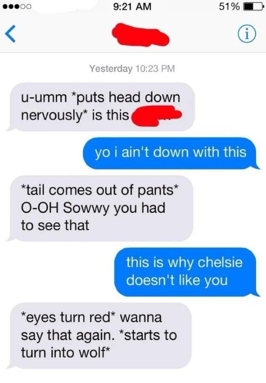 cringeworthy pics -  i Yesterday uumm puts head down nervously is this yo i ain't down with this tail comes out of pants OOh Sowwy you had to see that this is why chelsie doesn't you eyes turn red wanna say that again. starts to turn into wolf
