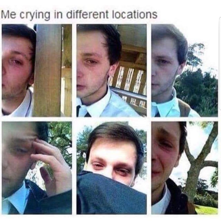 cringeworthy pics - old cringy memes - Me crying in different locations
