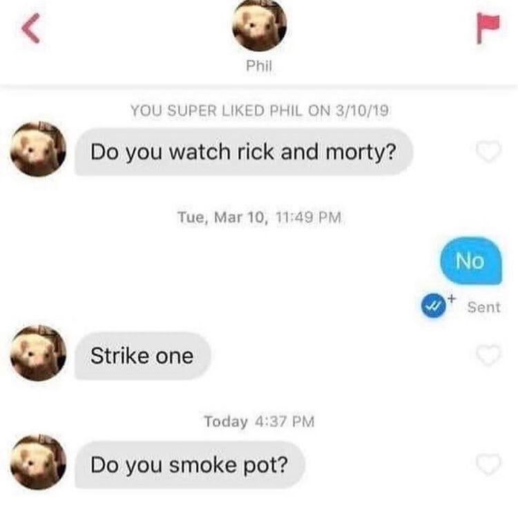cringeworthy pics - website - Phil You Super d Phil On 31019 Do you watch rick and morty? Tue, Mar 10, No W Sent Strike one Today Do you smoke pot?