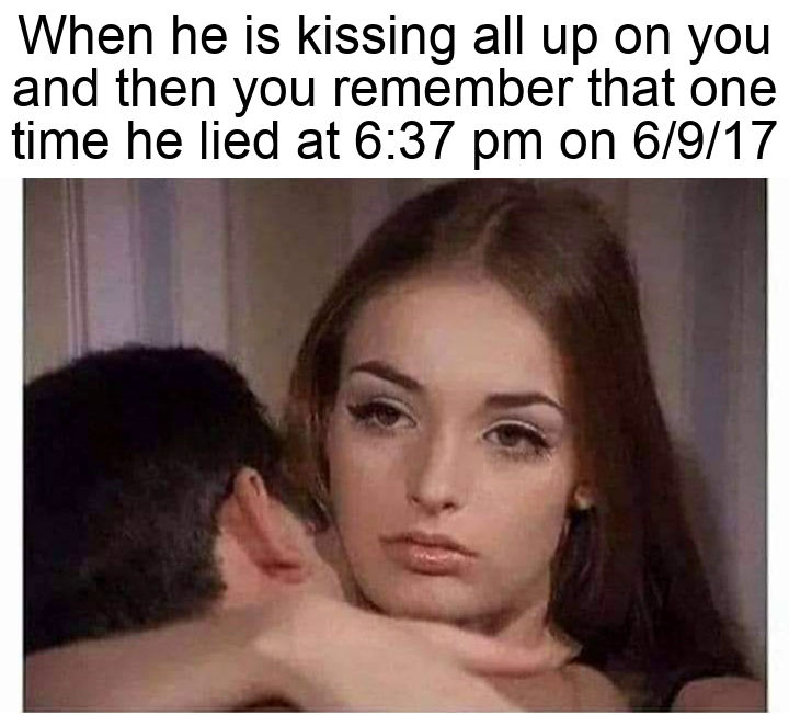 sick child memes - When he is kissing all up on you and then you remember that one time he lied at on 6917