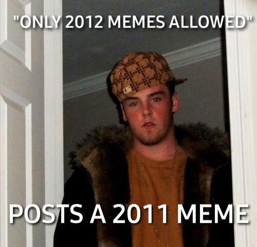 meme memes - "Only 2012 Memes Allowed" Posts A 2011 Meme