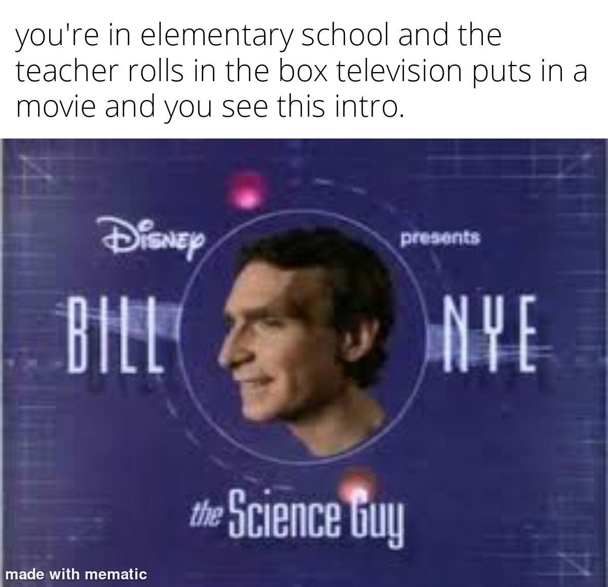 album cover - you're in elementary school and the teacher rolls in the box television puts in a movie and you see this intro. Disney presents Bill Nye the Science Guy made with mematic
