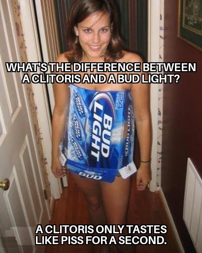 bud light - What'S The Difference Between Aclitoris Andabudlight? De Light Bud Celid Lion Bud A Clitoris Only Tastes Piss For A Second.