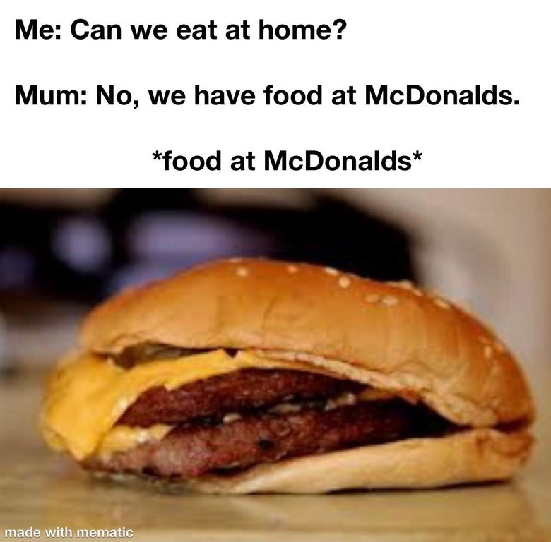 breakfast sandwich - Me Can we eat at home? Mum No, we have food at McDonalds. food at McDonalds made with mematic