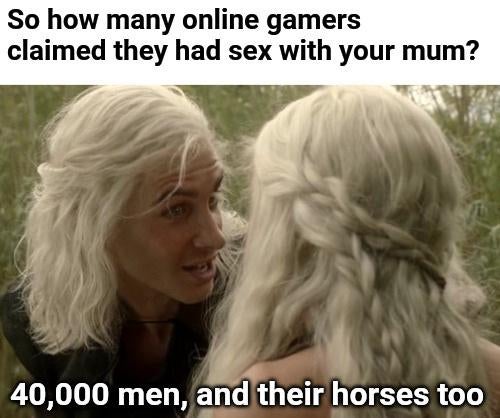 blond - So how many online gamers claimed they had sex with your mum? 40,000 men, and their horses too
