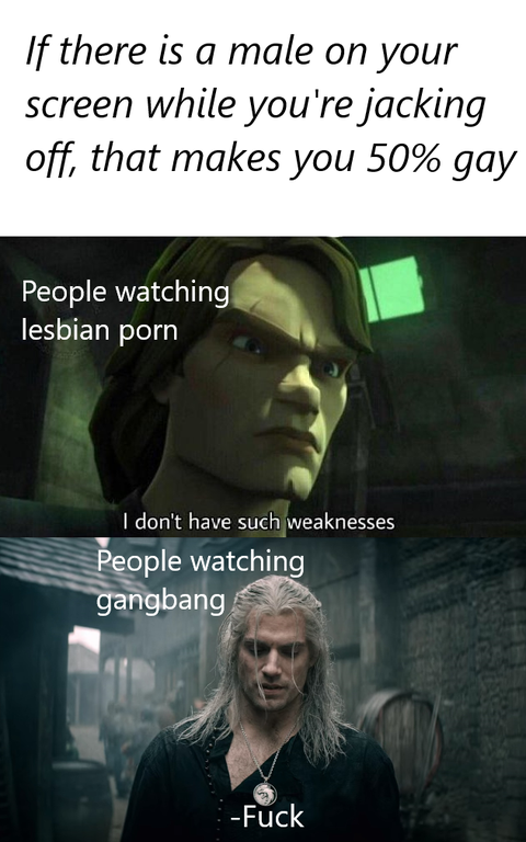 photo caption - If there is a male on your screen while you're jacking off, that makes you 50% gay People watching lesbian porn I don't have such weaknesses People watching gangbang Fuck