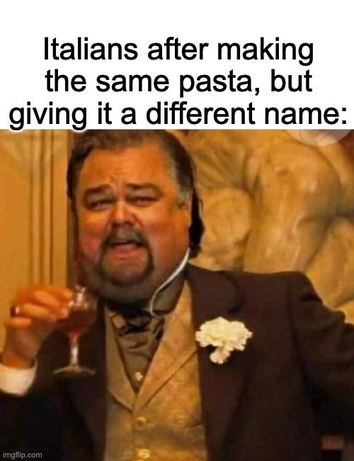 fat leonardo dicaprio - Italians after making the same pasta, but giving it a different name imgflip.com