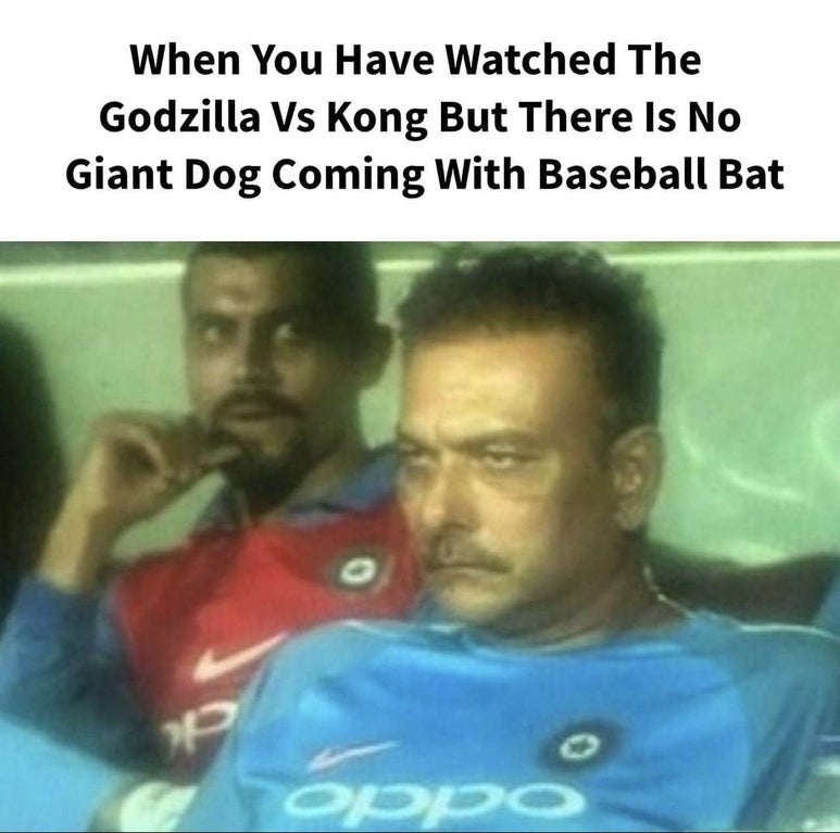 ravi shastri meme - When You Have Watched The Godzilla Vs Kong But There Is No Giant Dog Coming With Baseball Bat 0 Oppo