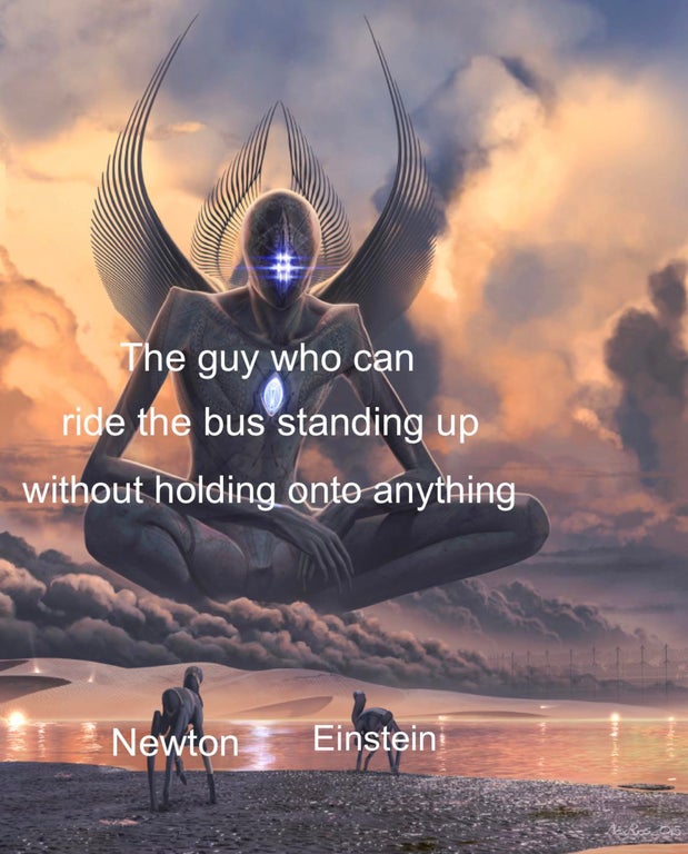 god meme templates - The guy who can ride the bus standing up without holding onto anything Newton Einstein