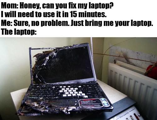 netbook - Mom Honey, can you fix my laptop? I will need to use it in 15 minutes. Me Sure, no problem. Just bring me your laptop. The laptop Danotte