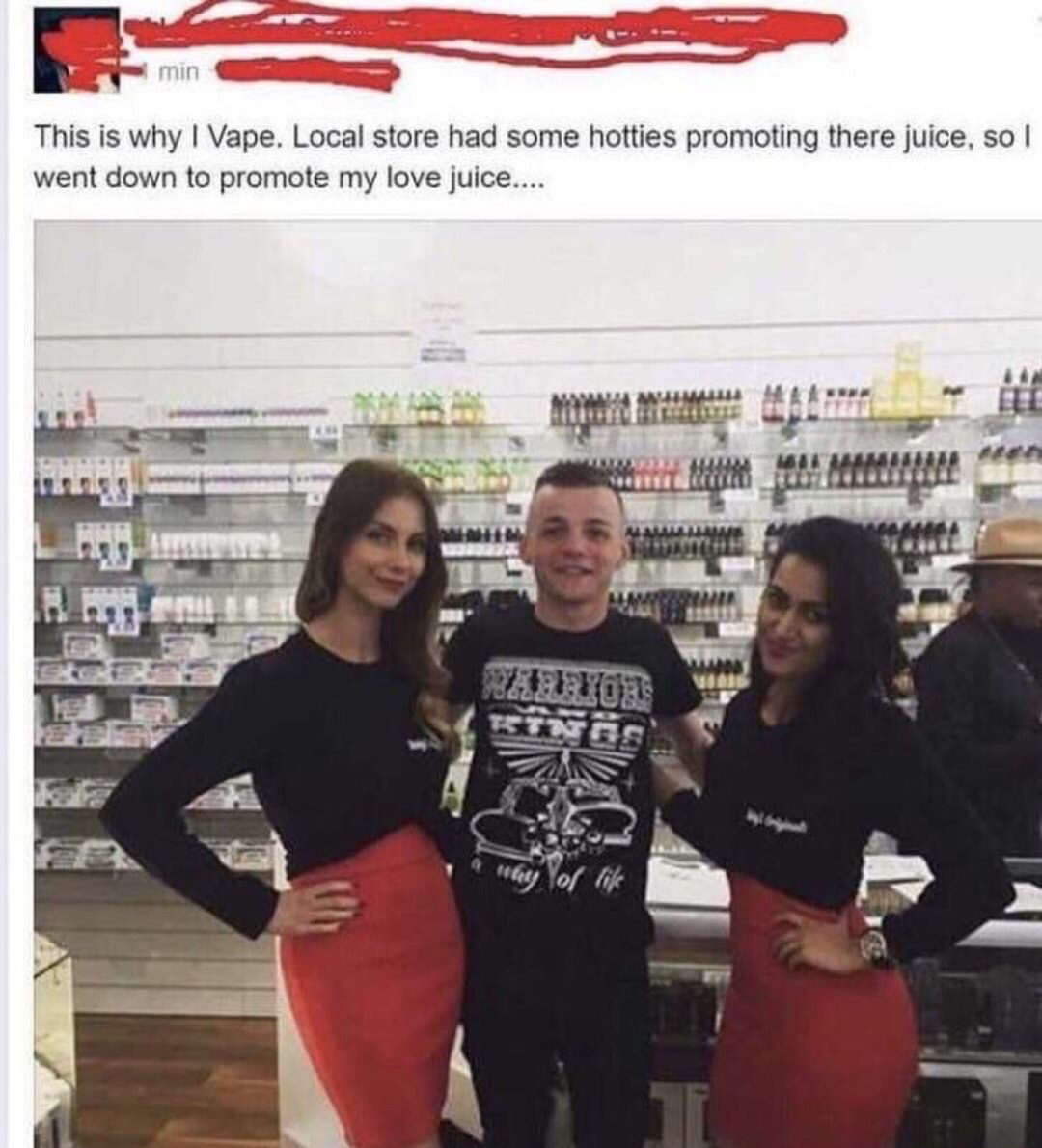neckbeard things - min This is why I Vape. Local store had some hotties promoting there juice, so I went down to promote my love juice.... Was Mor Kes