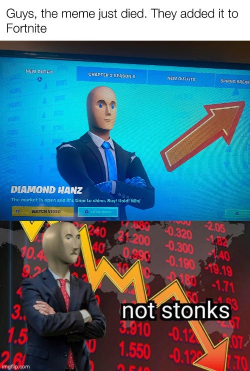 stonk memes - Guys, the meme just died. They added it to Fortnite New Outfit Chapter 2 Season 6 New Outfits Spring Break Diamond Hanz The market is open and it's time to shine. Buy! Hold! Win! Watch Video No.0.320 134 2.05 14033200 0.300 0.300 140 000 0.0