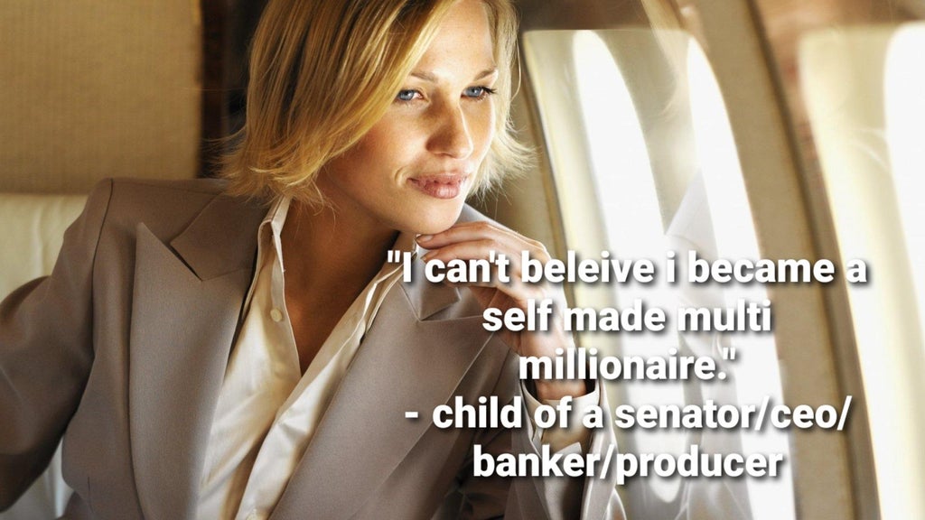 blond - 'I can't beleive i became a self made multi millionaire. child of a senatorceo bankerproducer