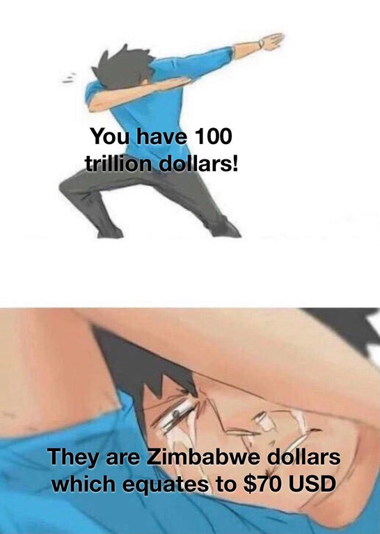 funny memes and random pics - crying dab meme - You have 100 trillion dollars! They are Zimbabwe dollars which equates to $70 Usd
