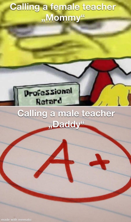 funny memes and random pics - Internet meme - Calling a female teacher Mommy Professional Retard Calling a male teacher ,,Daddy A At made with mematic