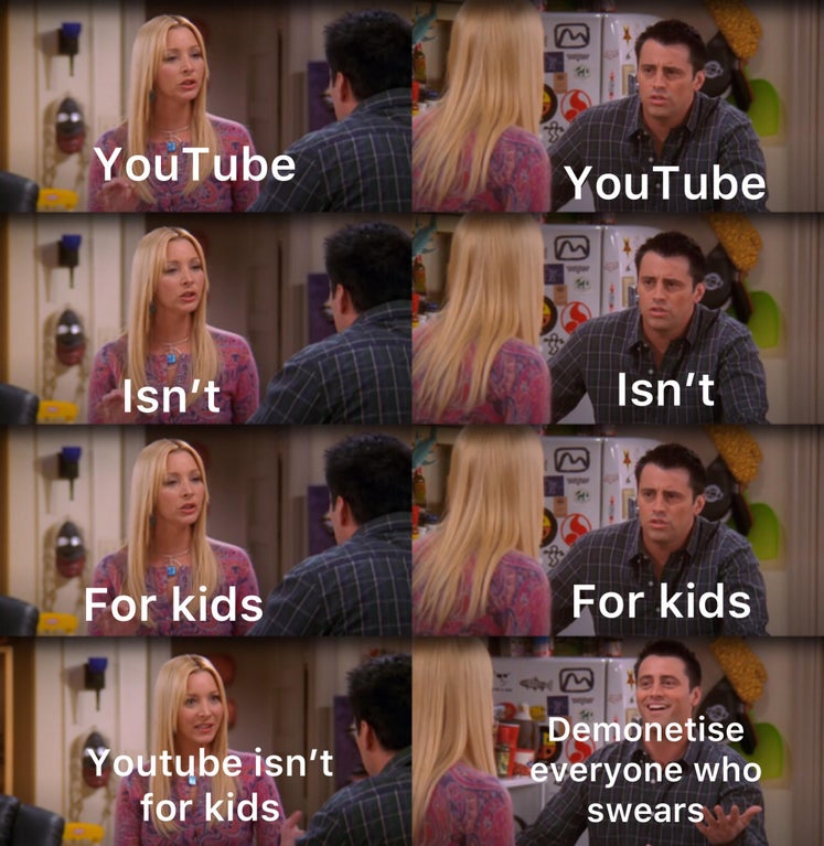 funny memes and random pics - photo caption - Na YouTube YouTube Isn't Isn't For kids For kids Youtube isn't for kids Demonetise everyone who swears