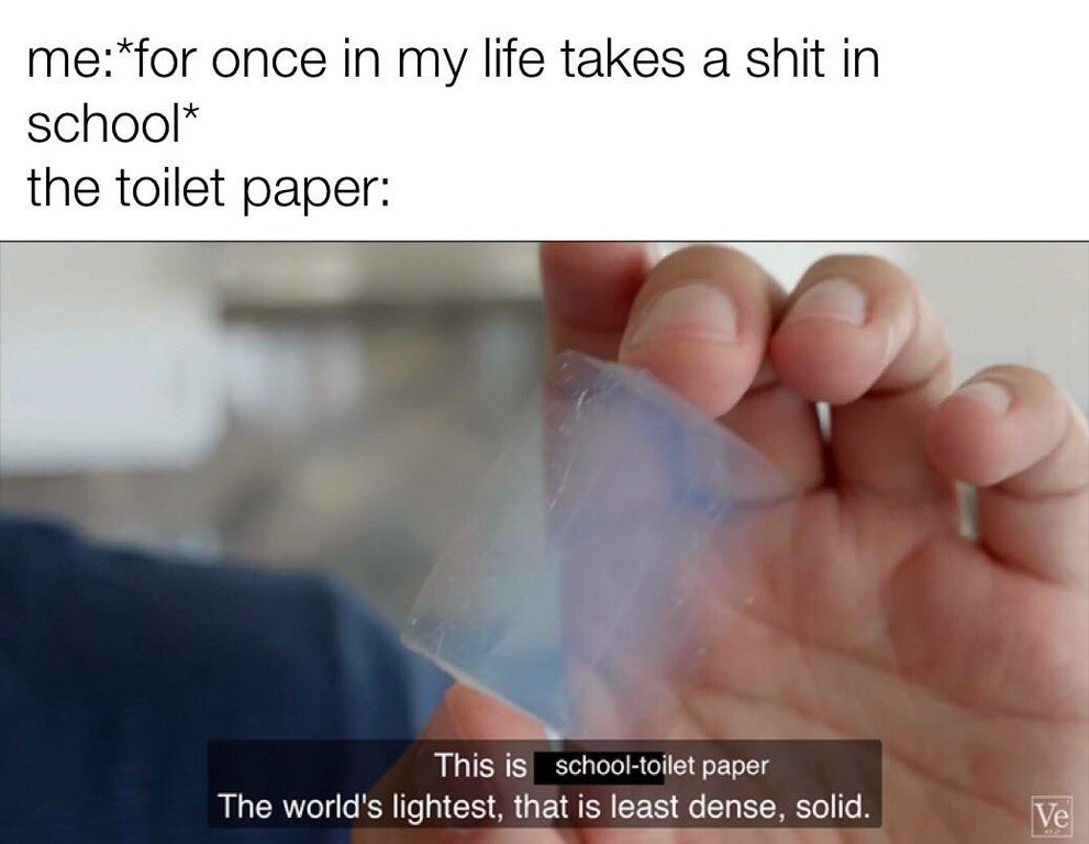 funny memes and random pics - hand - mefor once in my life takes a shit in school the toilet paper This is schooltoilet paper The world's lightest, that is least dense, solid. Ve